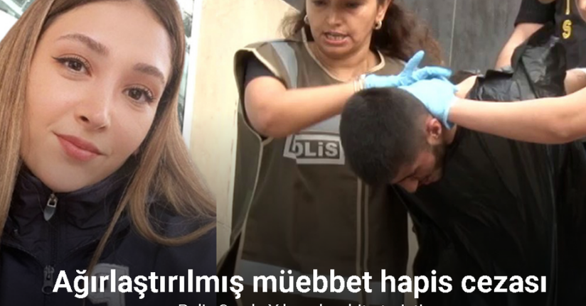 Polis Şeyda Yılmaz’ı şehit eden sanığa ağırlaştırılmış müebbet hapis cezası