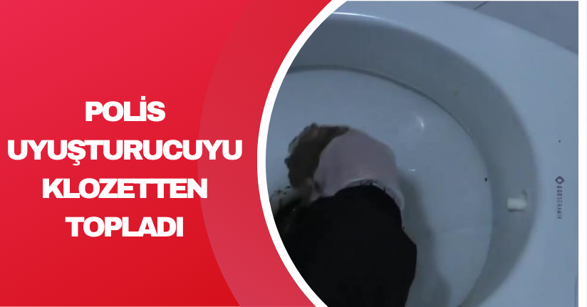 Polis, uyuşturucuyu klozetten topladı