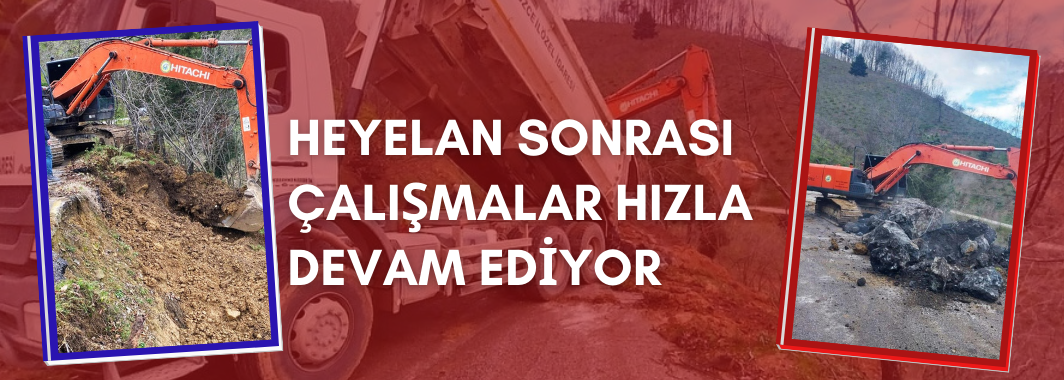  Heyelan sonrası çalışmalar hızla devam ediyor