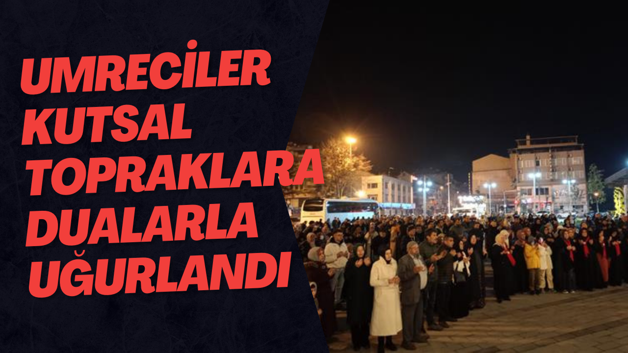 Umreciler Kutsal Topraklara Dualarla Uğurlandı