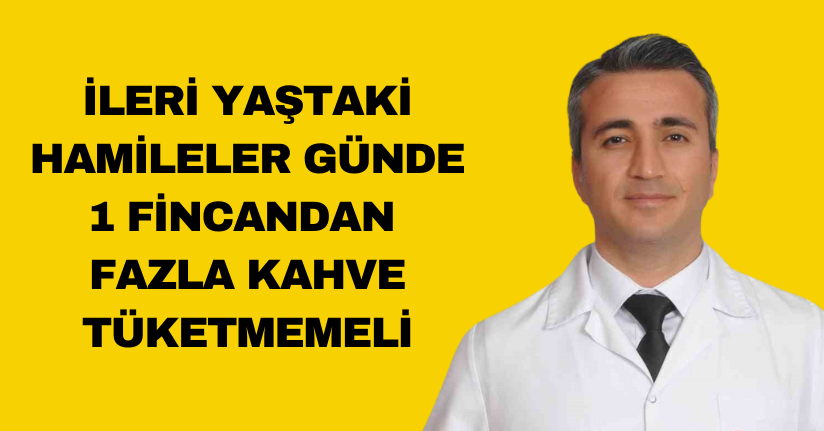 İleri yaştaki hamileler günde 1 fincandan fazla kahve tüketmemeli