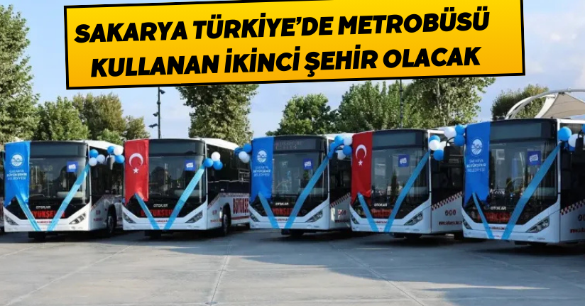 Sakarya, Türkiye’de metrobüsü kullanan ikinci şehir olacak