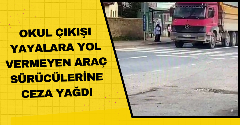 Okul çıkışı yayalara yol vermeyen araç sürücülerine ceza yağdı