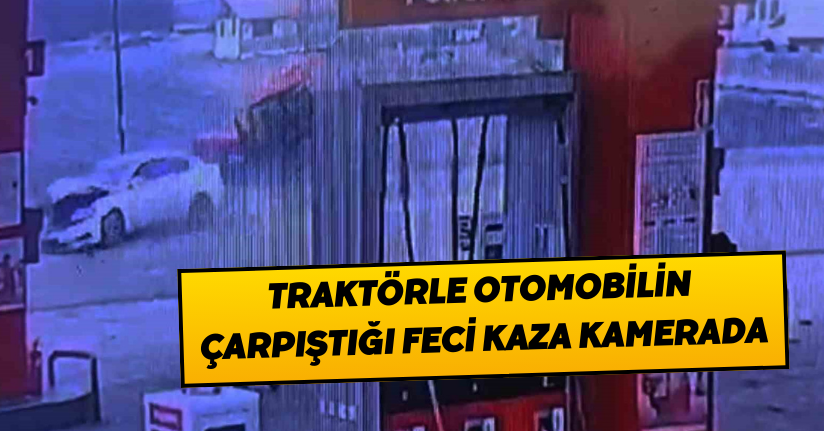 Traktörle otomobilin çarpıştığı feci kaza kamerada