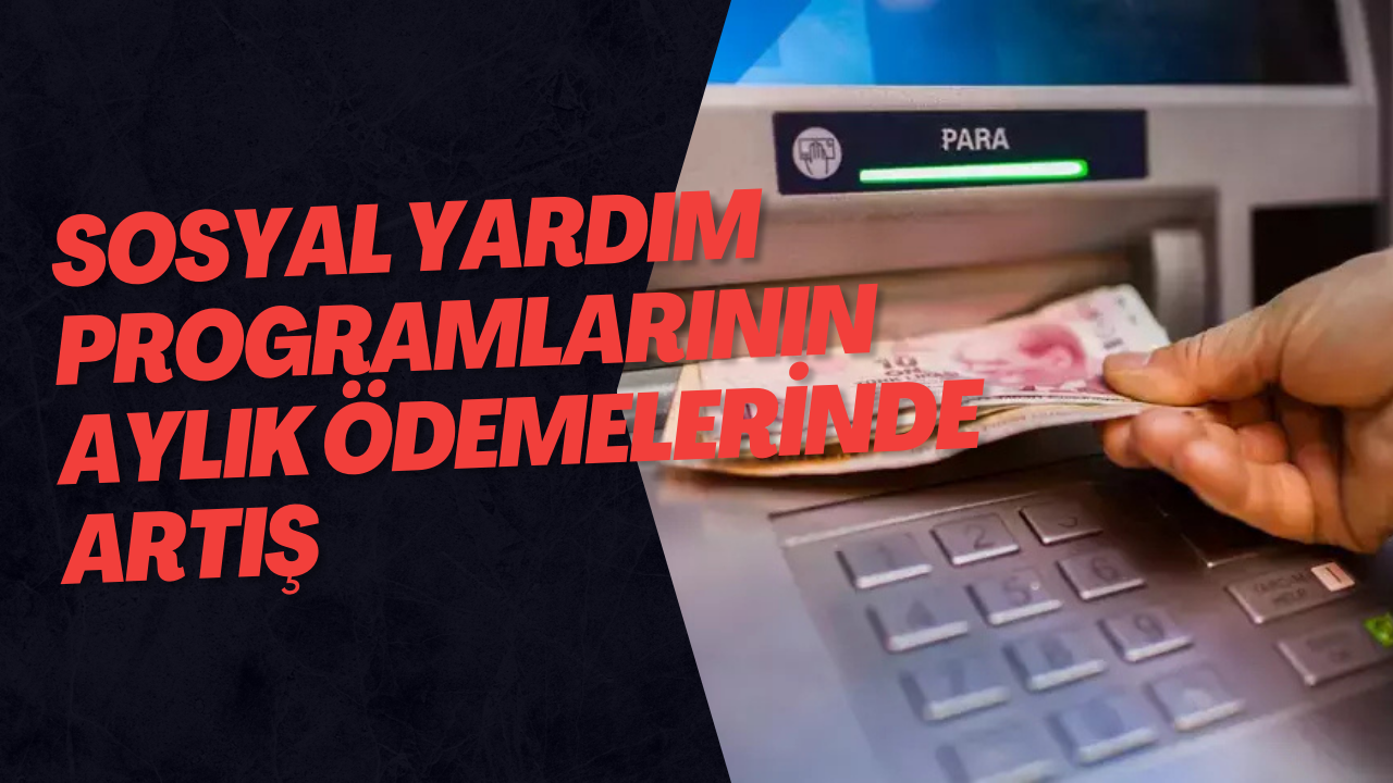 Sosyal Yardım Programlarının Aylık Ödemelerinde Artış