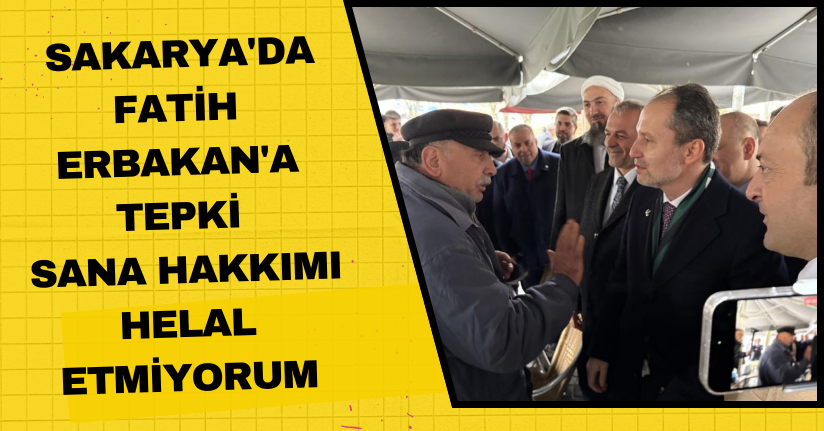 Sakarya'da Fatih Erbakan'a tepki: 