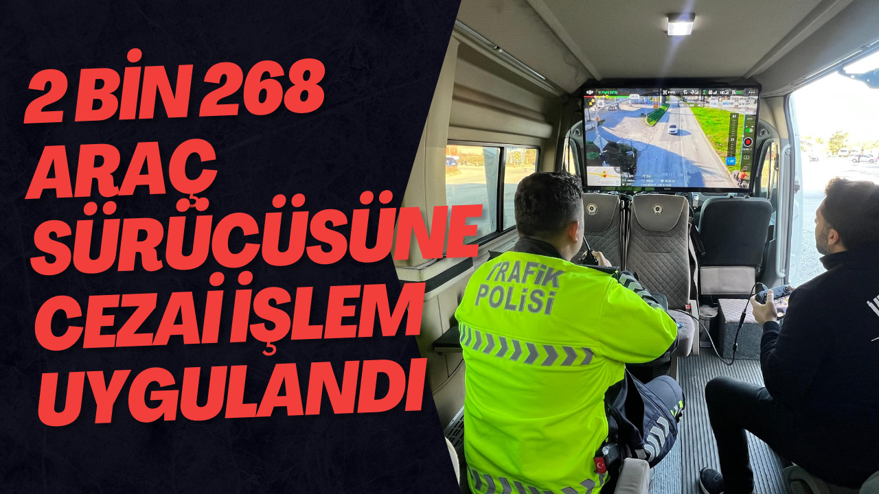 2 Bin 268 Araç Sürücüsüne Cezai İşlem Uygulandı