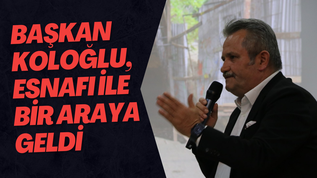 Başkan Koloğlu, Esnafı İle Bir Araya Geldi