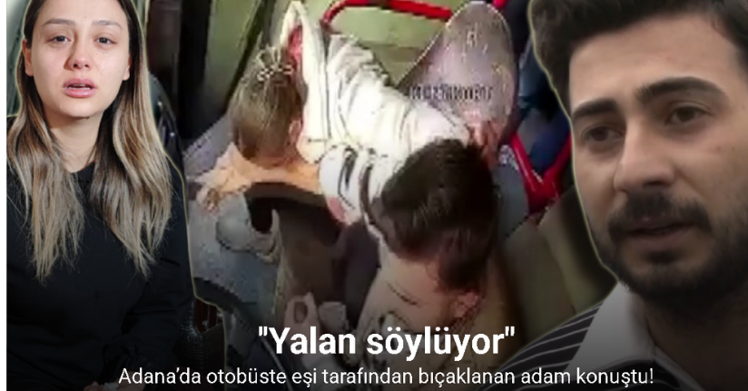 Adana’da otobüste eşi tarafından bıçaklanan adam konuştu: 