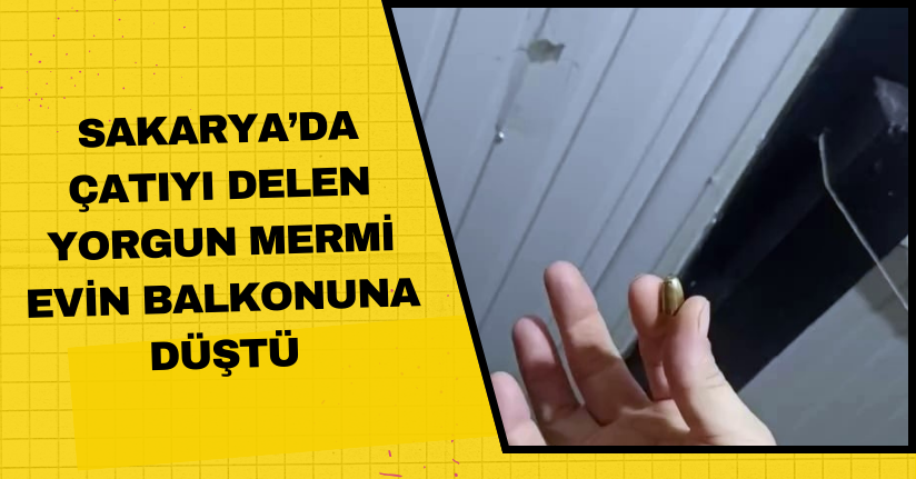  Sakarya’da çatıyı delen yorgun mermi evin balkonuna düştü