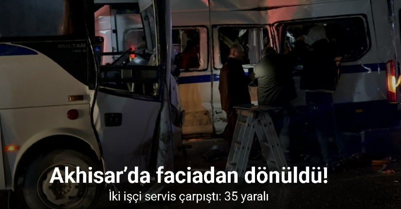 Akhisar’da iki işçi servis çarpıştı: 35 yaralı