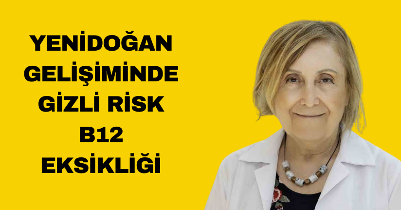 Yenidoğan gelişiminde gizli risk: B12 eksikliği