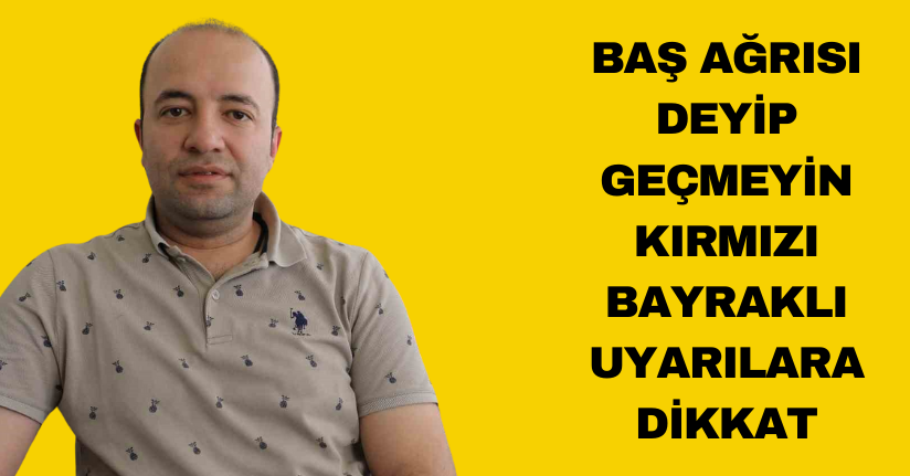 Baş ağrısı deyip geçmeyin: Kırmızı bayraklı uyarılara dikkat