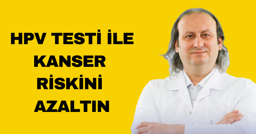 HPV testi ile kanser riskini azaltın