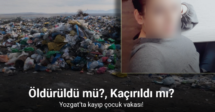 Yozgat’ta kayıp çocuk vakası, öldürüldü mü kaçırıldı mı