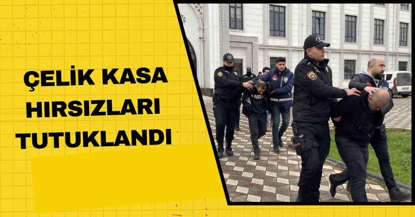 Çelik kasa hırsızları tutuklandı