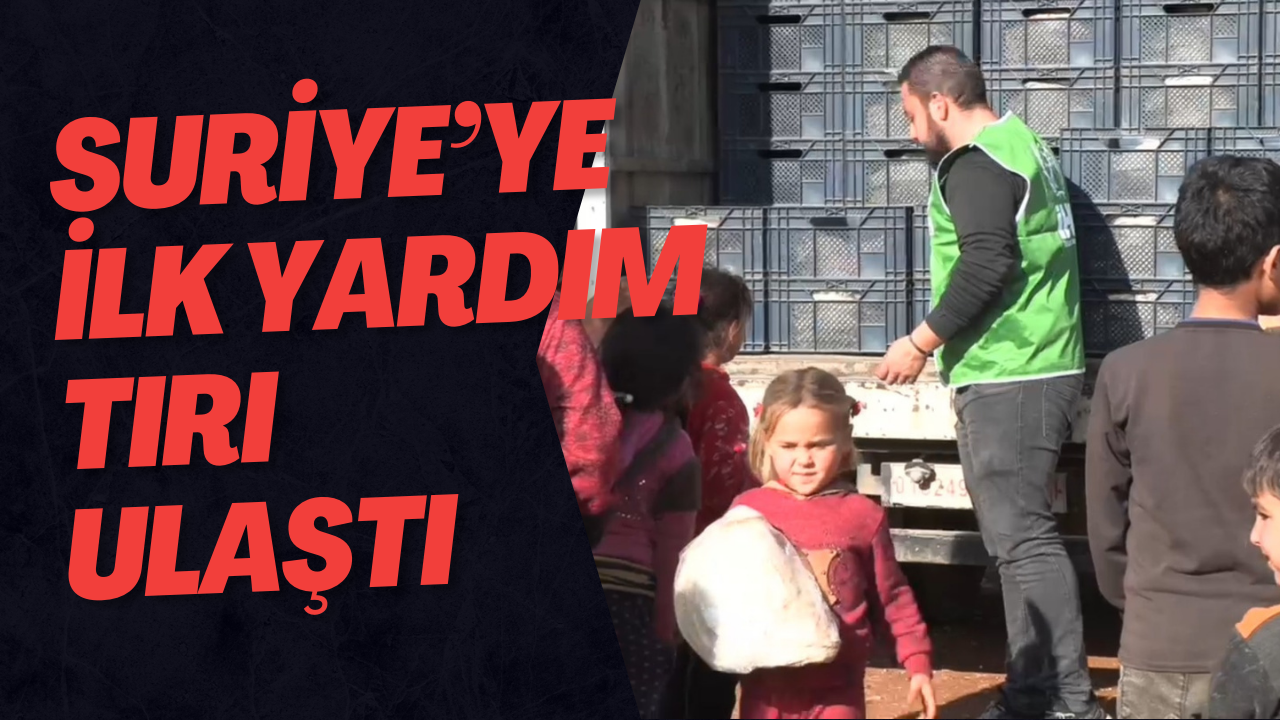 Suriye’ye İlk Yardım Tırı Ulaştı