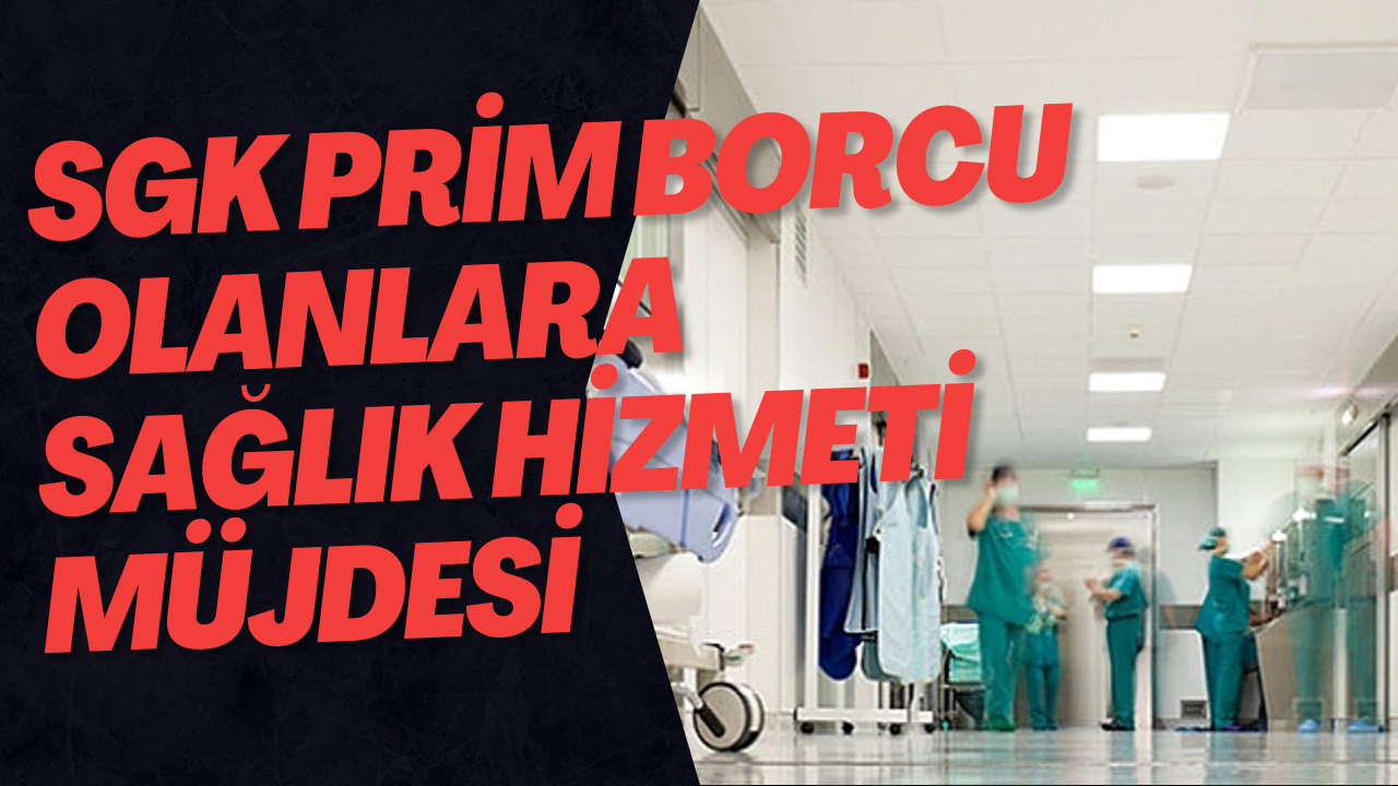 SGK Prim Borcu Olanlara Sağlık Hizmeti Müjdesi