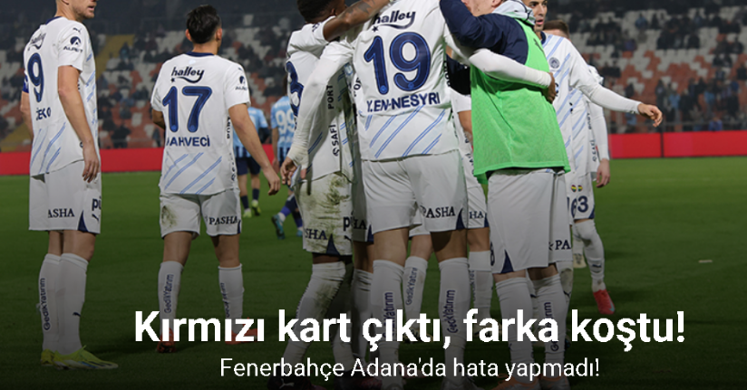 Kırmızı kart çıktı, farka koştu! Fenerbahçe Adana'da hata yapmadı!