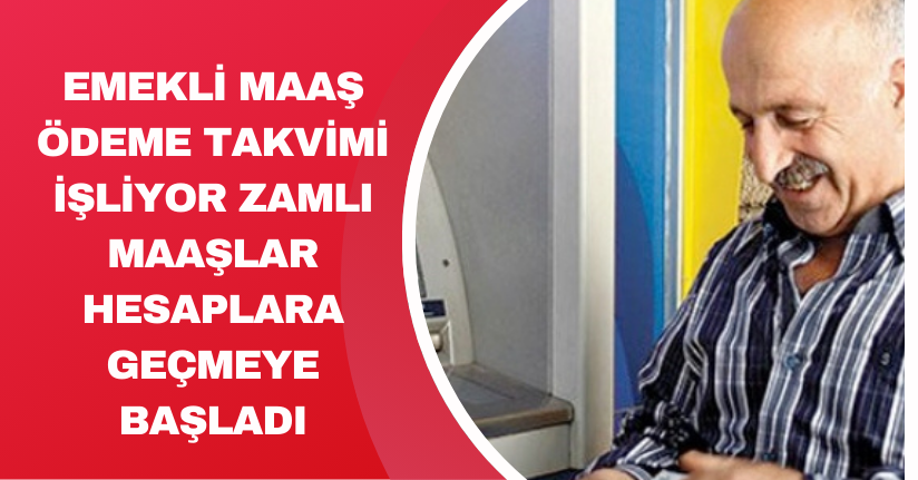 Emekli maaş ödeme takvimi işliyor: Zamlı maaşlar hesaplara geçmeye başladı