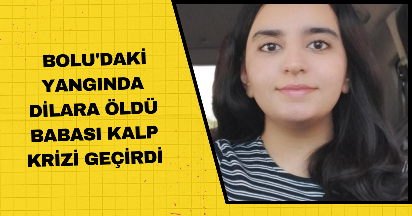 Bolu'daki yangında Dilara öldü, babası kalp krizi geçirdi