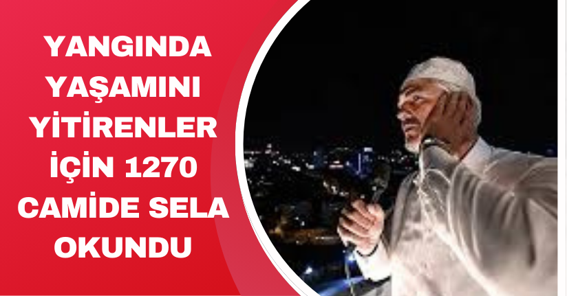 Yangında yaşamını yitirenler için 1270 camide sela okundu