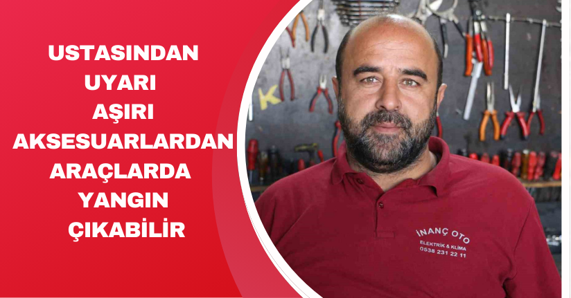 Ustasından uyarı: Aşırı aksesuarlardan araçlarda yangın çıkabilir