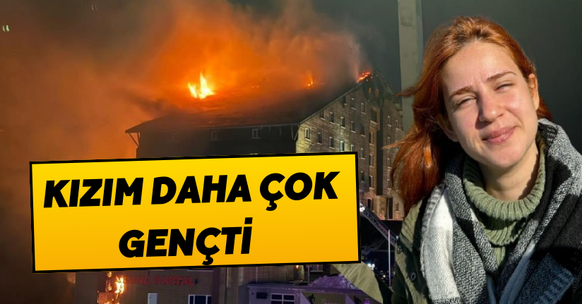 Otel yangınında hayatını kaybeden genç kızın babası: “Kızım daha çok gençti”