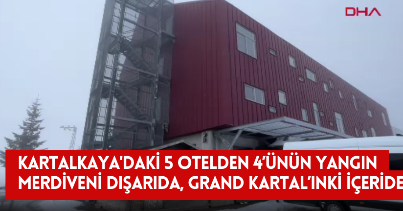 Kartalkaya'daki 5 otelden 4’ünün yangın merdiveni dışarıda, Grand Kartal’ınki içeride