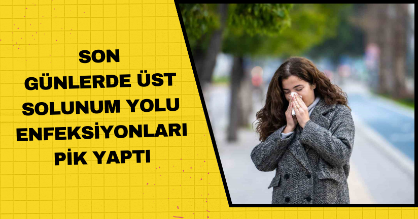 Son günlerde üst solunum yolu enfeksiyonları pik yaptı