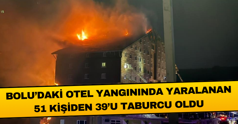 Bolu’daki otel yangınında yaralanan 51 kişiden 39’u taburcu oldu