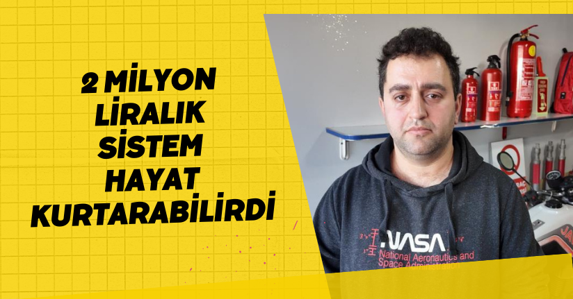 2 milyon liralık sistem hayat kurtarabilirdi