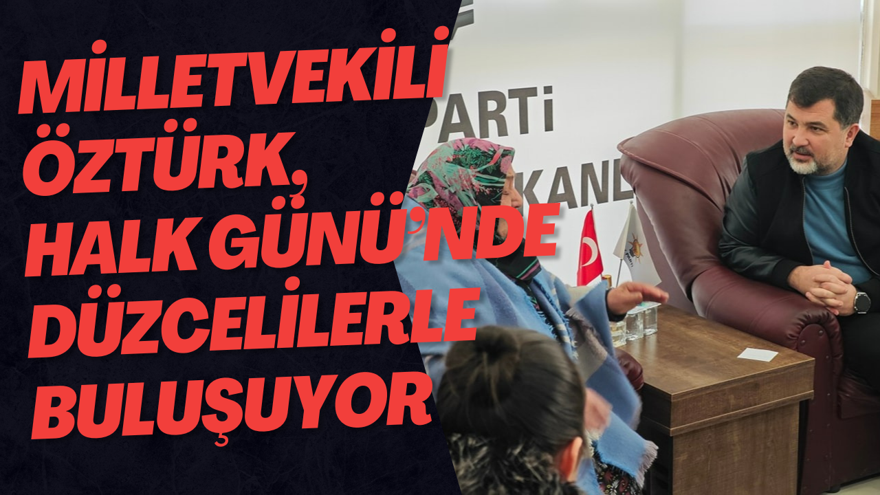 Milletvekili Öztürk, Halk Günü’nde Düzcelilerle Buluşuyor