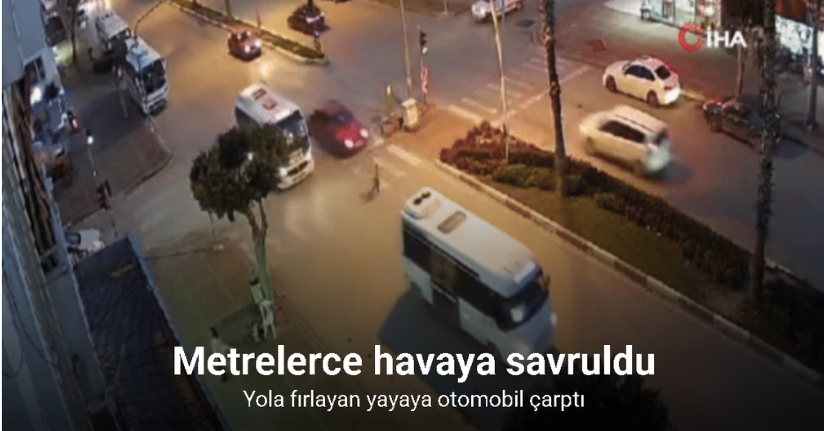 Yola fırlayan yayaya otomobil çarptı, metrelerce havaya savruldu