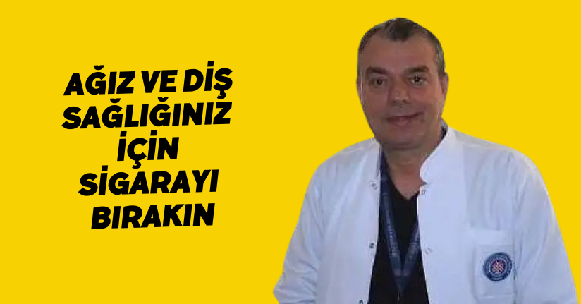 Ağız ve diş sağlığınız için sigarayı bırakın