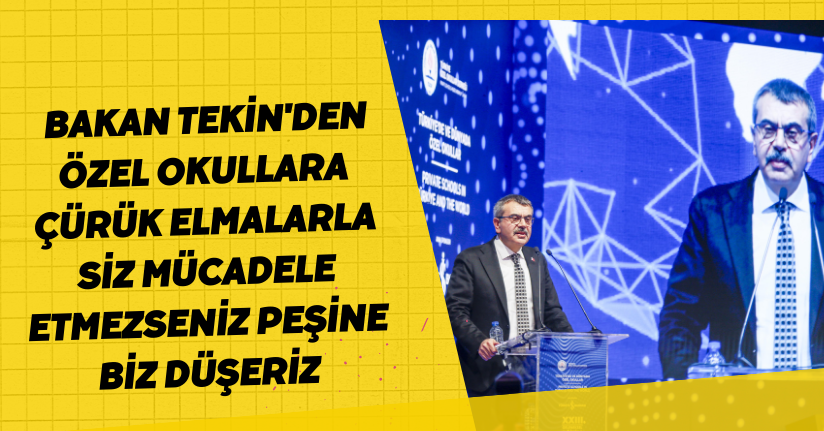 Bakan Tekin'den özel okullara: Çürük elmalarla siz mücadele etmezseniz; peşine biz düşeriz