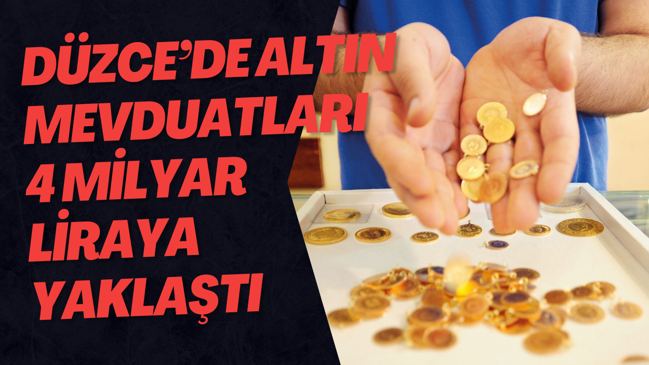 Düzce’de Altın Mevduatları 4 Milyar Liraya Yaklaştı