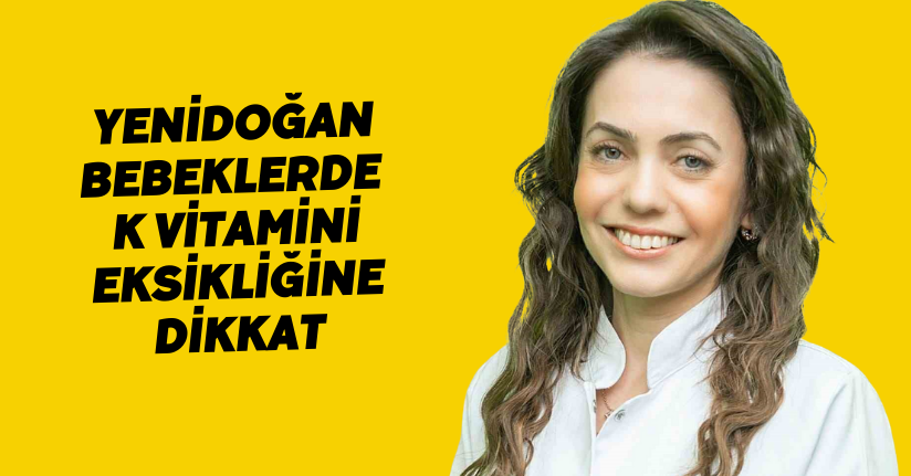 Yenidoğan bebeklerde K vitamini eksikliğine dikkat