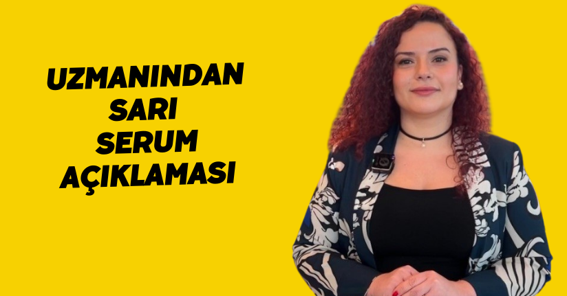 Uzmanından sarı serum açıklaması