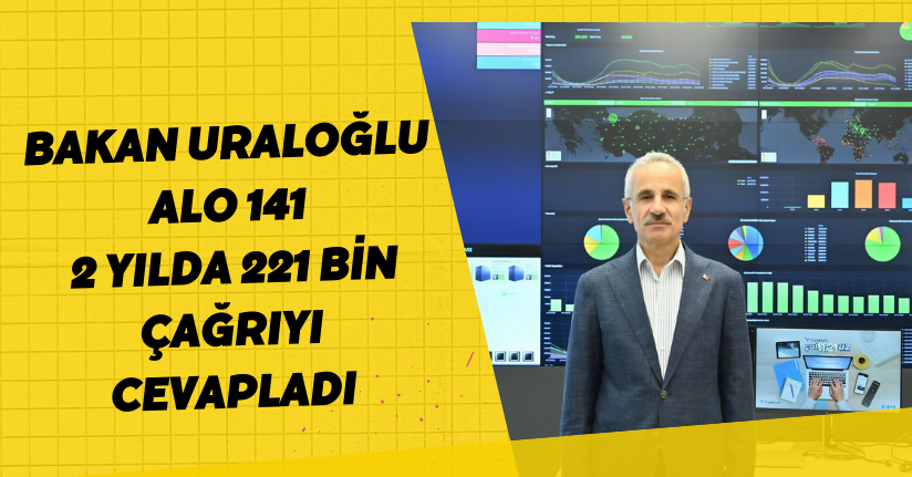 Bakan Uraloğlu: 'ALO 141', 2 yılda 221 bin çağrıyı cevapladı