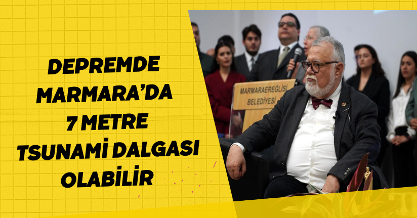 Prof. Dr. Şengör: Depremde Marmara’da 7 metre tsunami dalgası olabilir