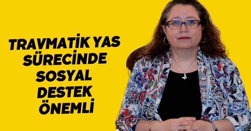 Travmatik yas sürecinde sosyal destek önemli