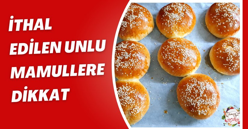 İthal edilen unlu mamullere dikkat