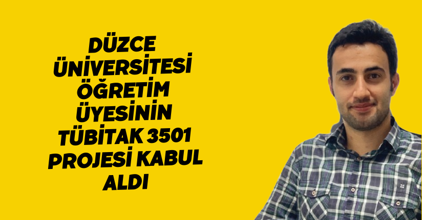 Düzce Üniversitesi Öğretim Üyesinin TÜBİTAK 3501 Projesi Kabul Aldı