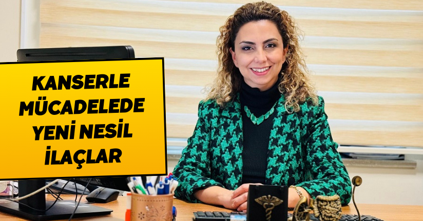 Kanserle Mücadelede Yeni Nesil İlaçlar