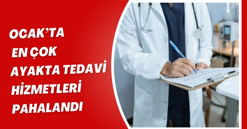 Ocak’ta en çok ayakta tedavi hizmetleri pahalandı