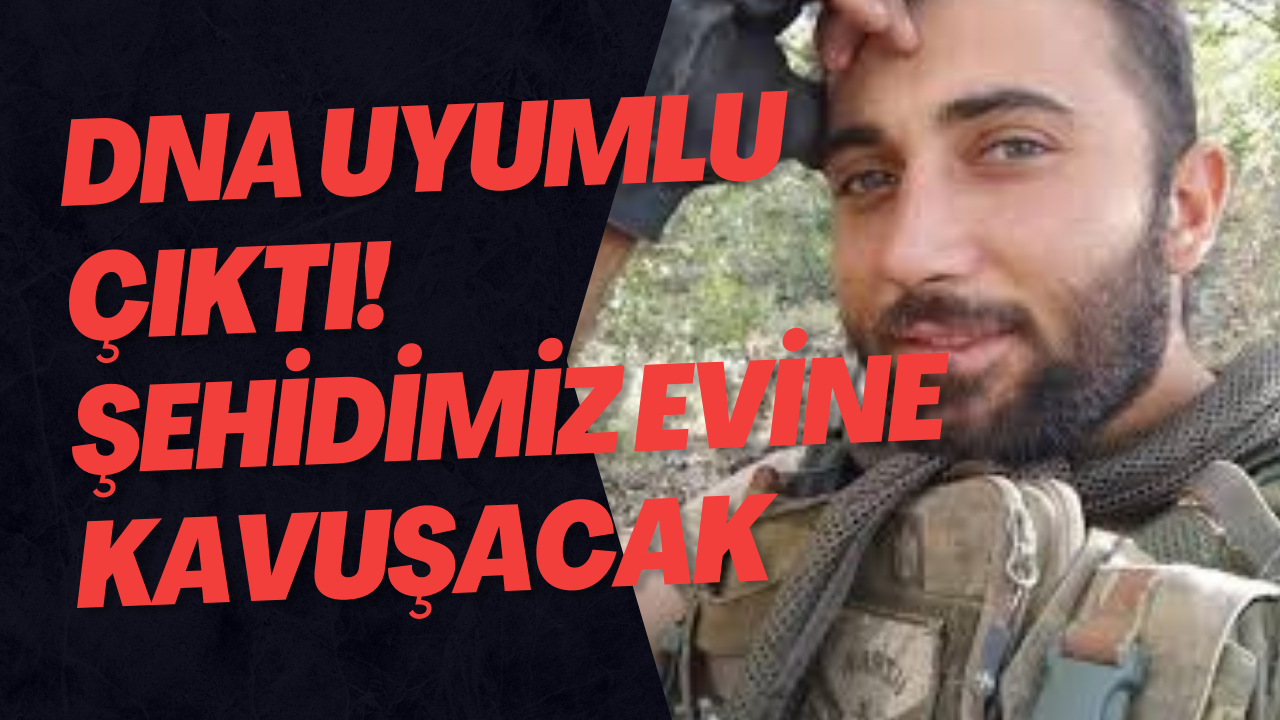 DNA Uyumlu Çıktı! Şehidimiz Evine Kavuşacak