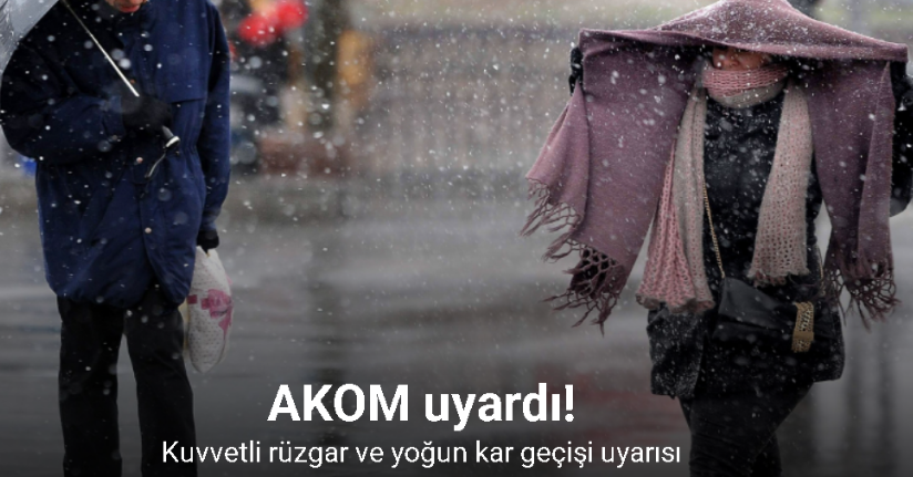 AKOM’dan kuvvetli rüzgar ve yoğun kar geçişi uyarısı