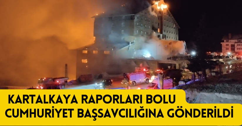 Kartalkaya raporları Bolu Cumhuriyet Başsavcılığına gönderildi