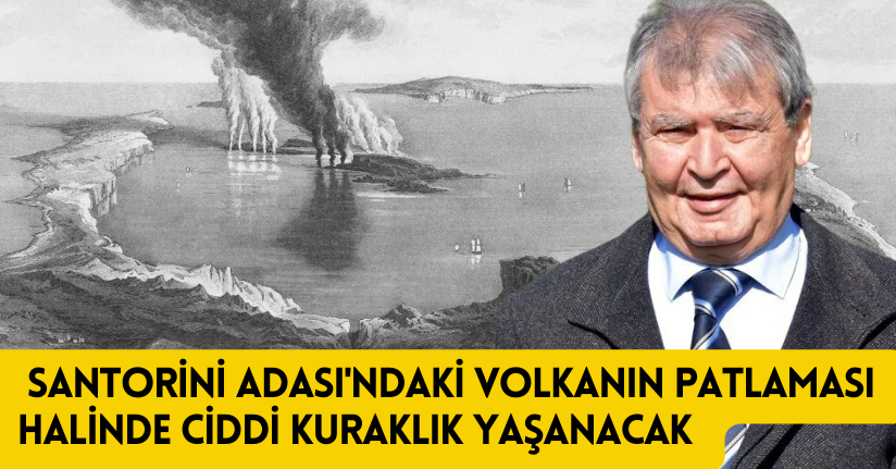 Prof. Dr. Yaşar: Santorini Adası'ndaki volkanın patlaması halinde ciddi kuraklık yaşanacak